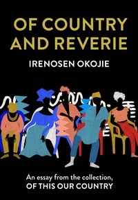 Irenosen Okojie - Of Country and Reverie - An essay from the collection, Of This Our Country.