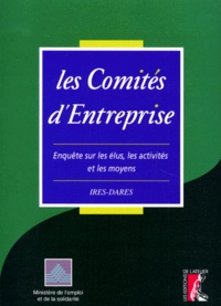  IRES et  DARES - Les Comites D'Entreprise. Enquete Sur Les Elus, Les Activites Et Les Moyens.