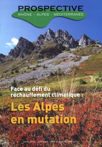 Daniel Navrot - Prospective Rhône-Alpes-Méditerranée Hors-série, Juin 200 : Face au défi du réchauffement climatique - Les Alpes en mutation.
