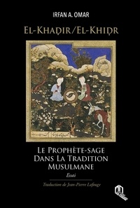 Irfan A. Omar - El-Khadir/El-Khidr - Le prophète-sage dans la tradition musulmane.