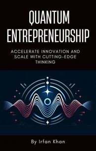 Quantum Entrepreneurship: Accelerate Innovation and Scale with Cutting-Edge Thinking