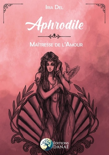 Aphrodite. Maîtresse de l'amour