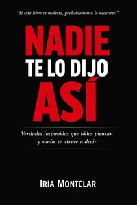 NADIE TE LO DIJO ASÍ: Verdades incómodas que todos piensan y nadie se atreve a decir.
