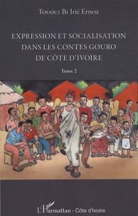 Irié Ernest Tououi Bi - Expression et socialisation dans les contes Gouro de Côte d'Ivoire - Tome 2.