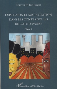 Irié Ernest Tououi Bi - Expression et socialisation dans les contes Gouro de Côte d'Ivoire - Tome 3.