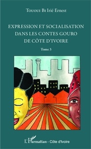 Irié Ernest Tououi Bi - Expression et socialisation dans les contes Gouro de Côte d'Ivoire - Tome 3.