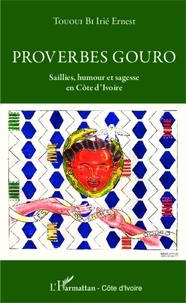Proverbes Gouro - Saillies, humour et sagesse en... de Irié Ernest Tououi  Bi - Livre - Decitre
