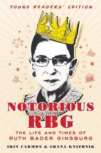 Irin Carmon et Shana Knizhnik - Notorious RBG Young Readers' Edition - The Life and Times of Ruth Bader Ginsburg.