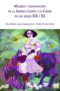 Irina Bajini et Luisa Campuzano - Mujeres y Emancipación de la América Latina y el Caribe en los siglos XIX y XX.