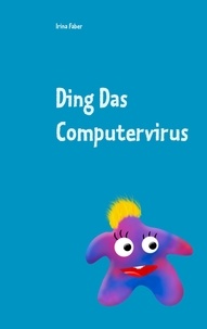 Irina Faber - Ding Das Computervirus - Grundlagen der Programmierung für die ganz Kleinen.