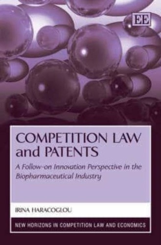 Irina Haracoglou - Competition Law and Patents: A Follow-on Innovation Perspective in the Biopharmaceutical Industry.