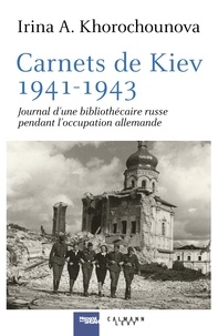 Irina Khorochounova - Carnets de Kiev, 1941-1943 - Journal d'une bibliothécaire russe  pendant l'occupation allemande.