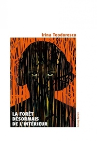 Irina Teodorescu - La forêt désormais de l'intérieur.