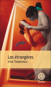 Irina Teodorescu - Les étrangères.