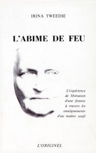 Irina Tweedie - L'Abime De Feu. L'Experience De Liberation D'Une Femme A Travers Les Enseignements D'Un Maitre Soufi.