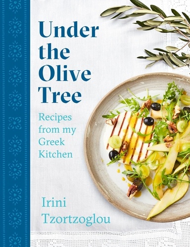 Under the Olive Tree. Recipes from my Greek Kitchen