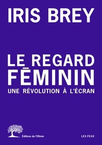 Télécharger Google Book Chrome Le regard féminin  - Une révolution à l'écran PDF ePub CHM par Iris Brey 9782823614084 (French Edition)