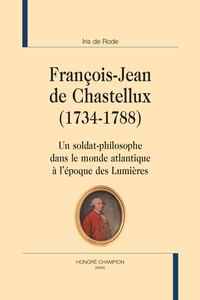 Iris de Rode - François-Jean de Chastellux (1734-1788) - Un soldat-philosophe dans le monde atlantique à l'époque des Lumières.
