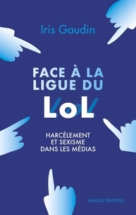 Iris Gaudin - Face à la ligue du LOL - Harcèlement et sexisme dans les médias.