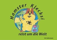 Iris Gehrmann - Hamster Klecksi reist um die Welt.