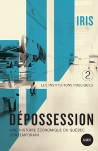 IRIS Institut de recherche et d'inf et Philippe Hurteau - Dépossession II - Une histoire économique du Québec contemporain. 2- Les institutions publiques.
