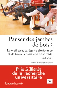 Iris Loffeier - Panser des jambes de bois ? - La vieillesse, catégorie d'existence et de travail en maison de retraite.