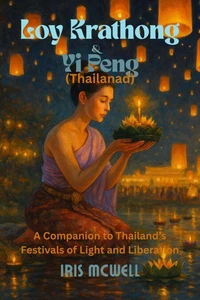 Loy Krathong &amp; Yi Peng: A Companion to Thailand’s Festivals of Light and Liberation