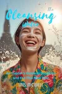 The Cleansing Water: An Insider’s Guide to Songkran and the Thai New Year