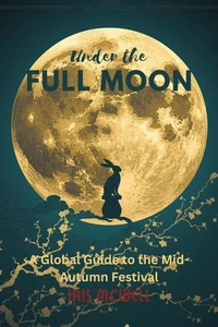 Under the Full Moon: A Global Guide to the Mid-Autumn Festival