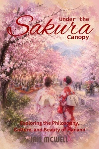 Under the Sakura Canopy: Exploring the Philosophy, Culture, and Beauty of Hanami