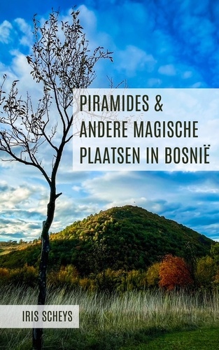  Iris Scheys - Piramides en andere magische plaatsen in Bosnië - Bosnië.