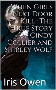  Irish Owen - When Girls Next Door Kills : The True Story of Cindy Collier and Shirley Wolf.