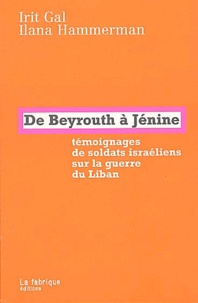 Irit Gal et Ilana Hammerman - De Beyrouth à Jénine - Témoignages de soldats israéliens sur la guerre du Liban.