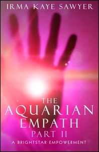 Irma Kaye Sawyer - The Aquarian Empath, Part II: A BrightStar Empowerment.