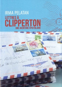 Irma Pelatan - Lettres à Clipperton - Une aventure épistolaire.