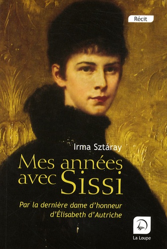 Irma Sztàray - Mes années avec Sissi - Par la dernière dame d'honneur d'Elisabeth d'Autriche.