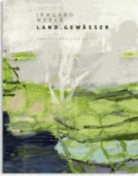 Irmgard Weber - Land. Gewässer - Arbeiten von 2008-2012.