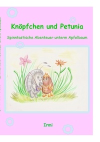 Irmi Fa - Knöpfchen und Petunia - Spinntastische Abenteuer unterm Apfelbaum.