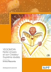 Téléchargez des livres gratuits en ligne pour ibooks Yegomoya  - Notre univers et son créateur suprême révélés  (Litterature Francaise) par Irmina Ntaconita