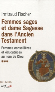 Irmtraud Fischer - Femmes sages et dame Sagesse dans l'Ancien Testament - Des femmes conseillières et éducatrices au nom de Dieu.