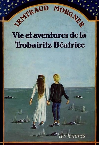 Irmtraud Morgner - Vie et aventures de la trobairitz Béatrice d'après les témoignages de sa ménestrelle Laura - Roman en 13 livres et 7 intermèdes.