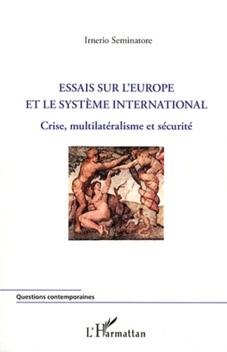 Irnerio Seminatore - Essais sur l'Europe et le système international - Crise, multilatéralisme et sécurité.