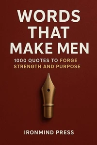 Words That Make Men: 1000 quotes to forge Strength and Purpose