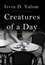 Creatures of a Day. And Other Tales of Psychotherapy