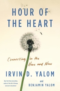 Irvin D. Yalom et Benjamin Yalom - Hour of the Heart - Connecting in the Here and Now.