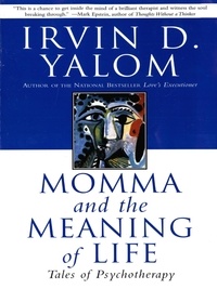 Irvin D. Yalom - Momma And The Meaning Of Life - Tales From Psychotherapy.