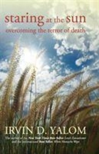 Irvin D. Yalom - Staring at the Sun : Overcoming the Terror of Death.