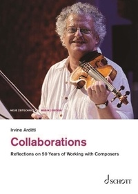 Irvine Arditti - Collaborations - Reflections on 50 Years of Working with Composers.