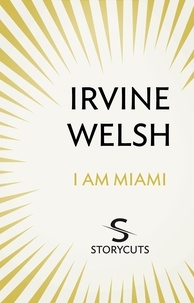 Irvine Welsh - I Am Miami (Storycuts).