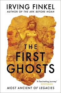 Irving Finkel - The First Ghosts - A rich history of ancient ghosts and ghost stories from the British Museum curator.